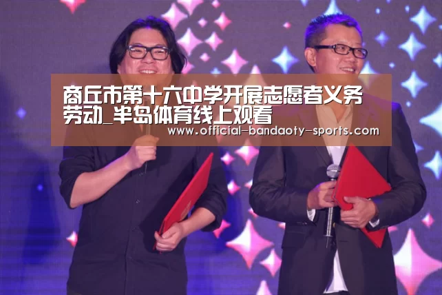 商丘市第十六中学开展志愿者义务劳动_半岛体育线上观看(图2) 半岛体育下载